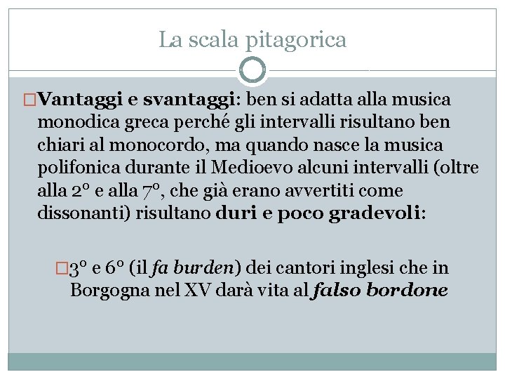 La scala pitagorica �Vantaggi e svantaggi: ben si adatta alla musica monodica greca perché