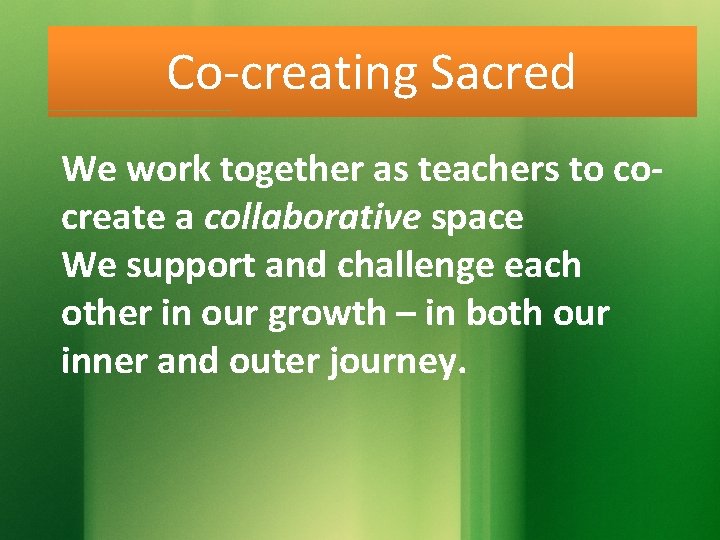 Co-creating Sacred We work together as teachers to cocreate a collaborative space We support