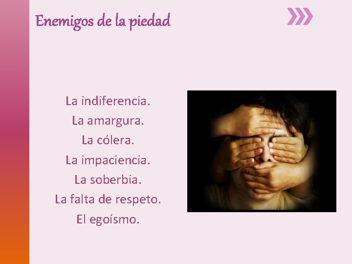 Enemigos de la piedad La indiferencia. La amargura. La cólera. La impaciencia. La soberbia. Enemigos de la piedad La indiferencia. La amargura. La cólera. La impaciencia. La soberbia.