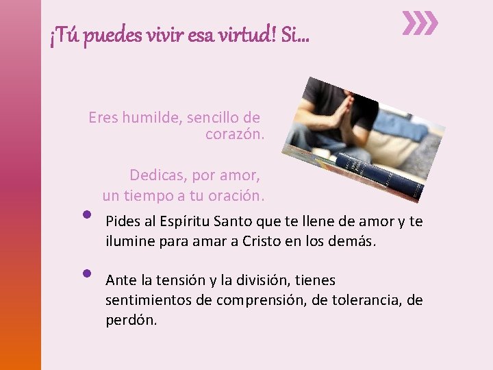 ¡Tú puedes vivir esa virtud! Si… Eres humilde, sencillo de corazón. Dedicas, por amor, ¡Tú puedes vivir esa virtud! Si… Eres humilde, sencillo de corazón. Dedicas, por amor,
