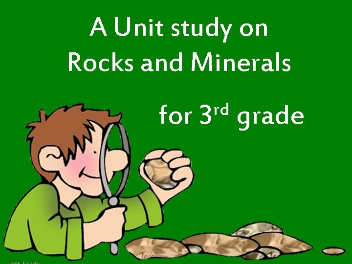 A Unit study on Rocks and Minerals for rd 3 grade 