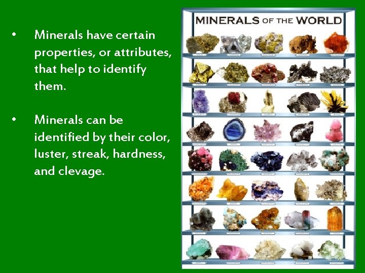  • Minerals have certain properties, or attributes, that help to identify them. •