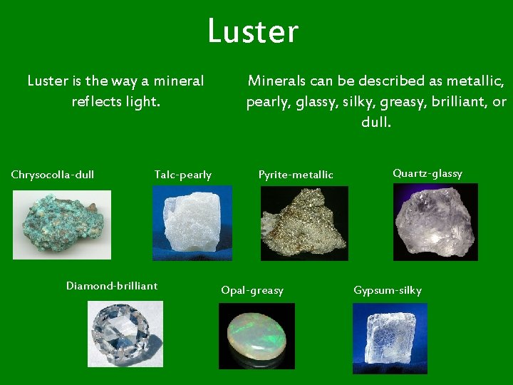 Luster is the way a mineral reflects light. Chrysocolla-dull Talc-pearly Diamond-brilliant Minerals can be
