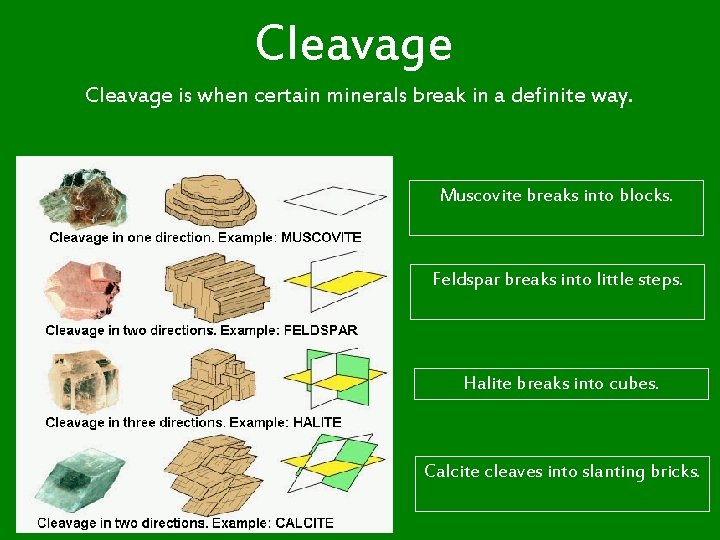 Cleavage is when certain minerals break in a definite way. Muscovite breaks into blocks.