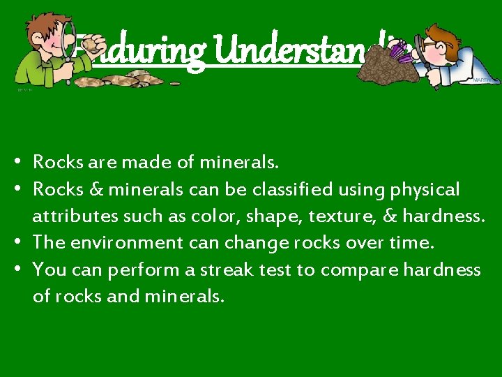 Enduring Understandings • Rocks are made of minerals. • Rocks & minerals can be