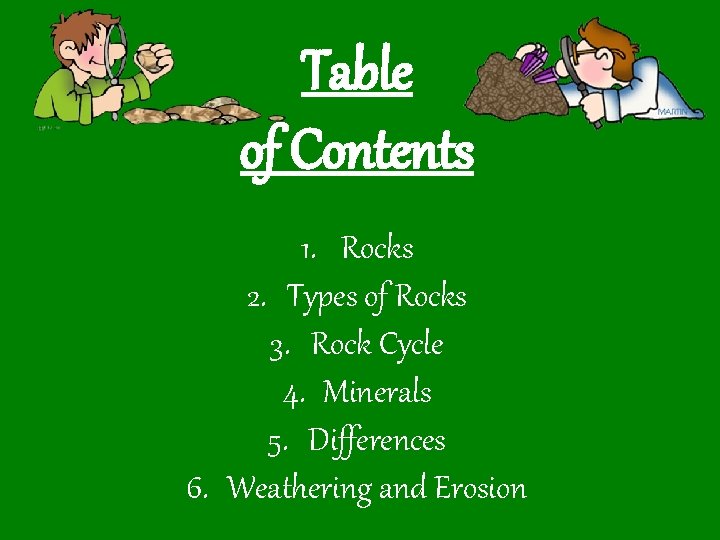 Table of Contents 1. Rocks 2. Types of Rocks 3. Rock Cycle 4. Minerals