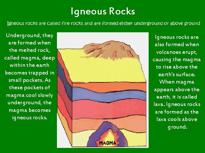 Igneous Rocks Underground, they are formed when the melted rock, called magma, deep within