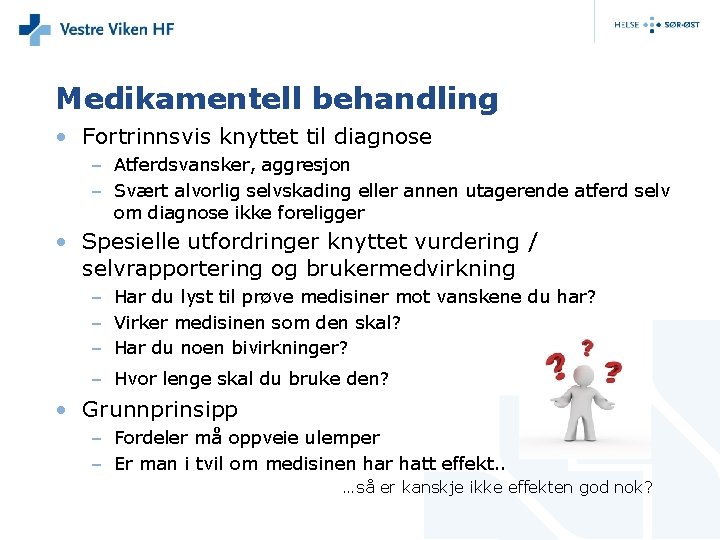 Medikamentell behandling • Fortrinnsvis knyttet til diagnose – Atferdsvansker, aggresjon – Svært alvorlig selvskading