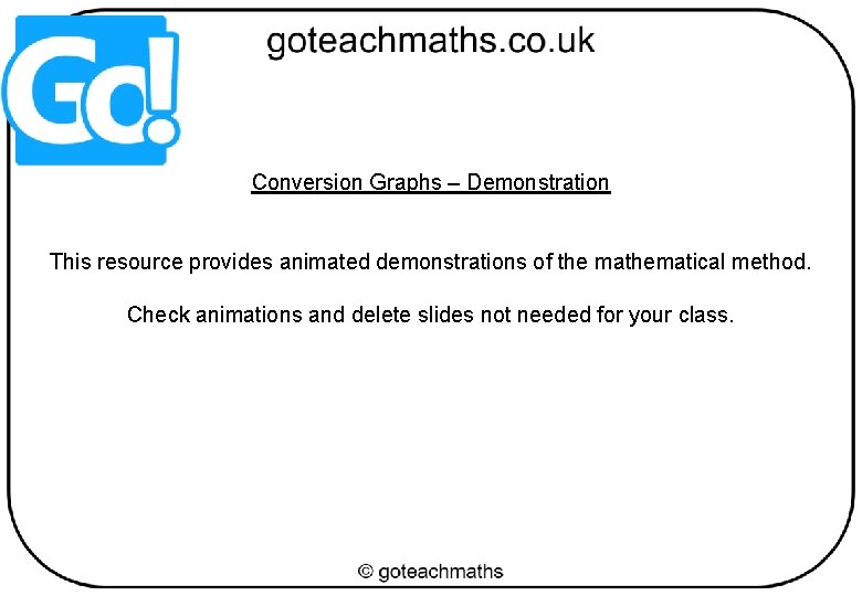 Conversion Graphs – Demonstration This resource provides animated demonstrations of the mathematical method. Check