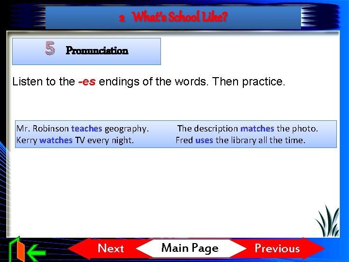 2 What’s School Like? 5 Pronunciation Listen to the -es endings of the words.