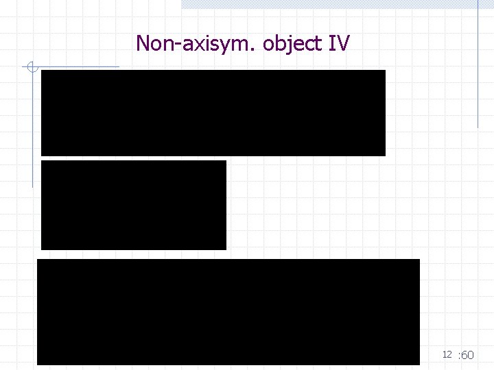 Non-axisym. object IV 12 : 60 