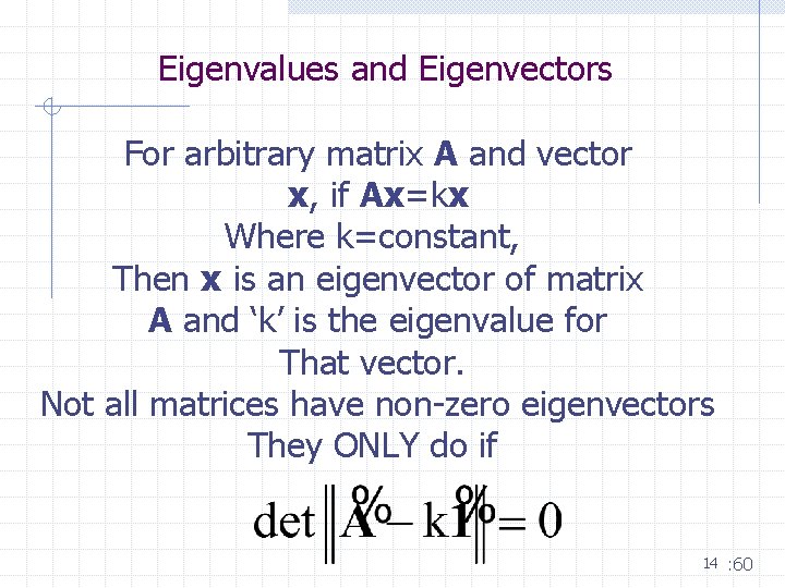 Eigenvalues and Eigenvectors For arbitrary matrix A and vector x, if Ax=kx Where k=constant,