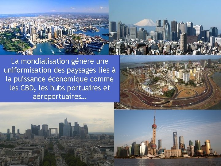 La mondialisation génère uniformisation des paysages liés à la puissance économique comme les CBD,