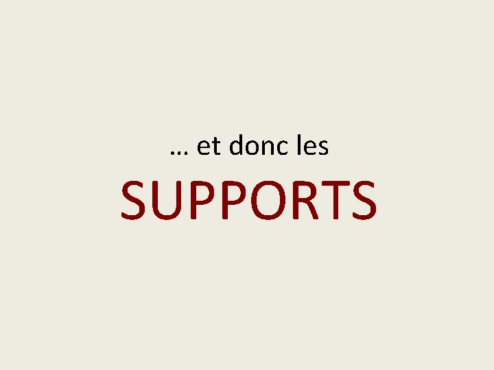 … et donc les SUPPORTS 