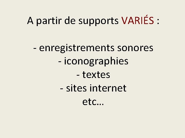 A partir de supports VARIÉS : - enregistrements sonores - iconographies - textes -