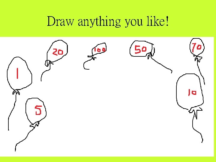 Draw anything you like! 