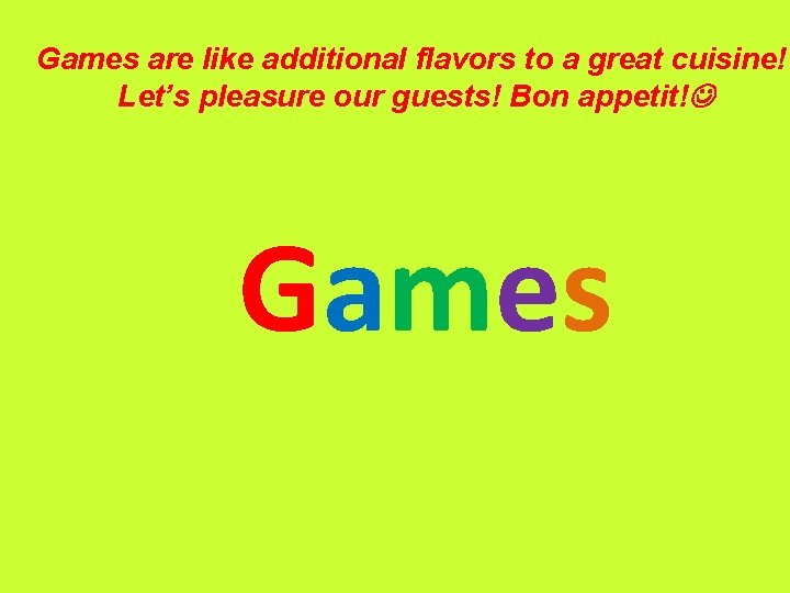 Games are like additional flavors to a great cuisine! Let’s pleasure our guests! Bon