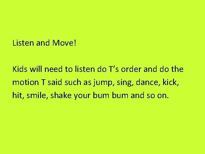 Listen and Move! Kids will need to listen do T’s order and do the