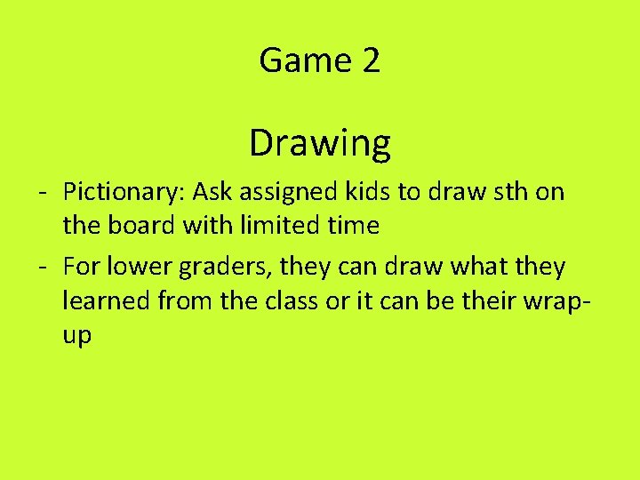 Game 2 Drawing - Pictionary: Ask assigned kids to draw sth on the board