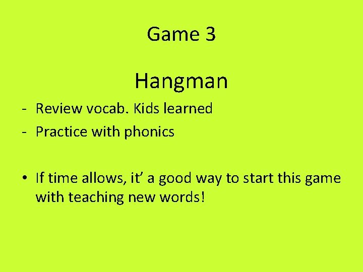 Game 3 Hangman - Review vocab. Kids learned - Practice with phonics • If