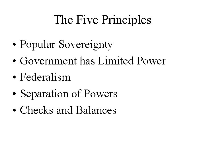 The Five Principles • • • Popular Sovereignty Government has Limited Power Federalism Separation