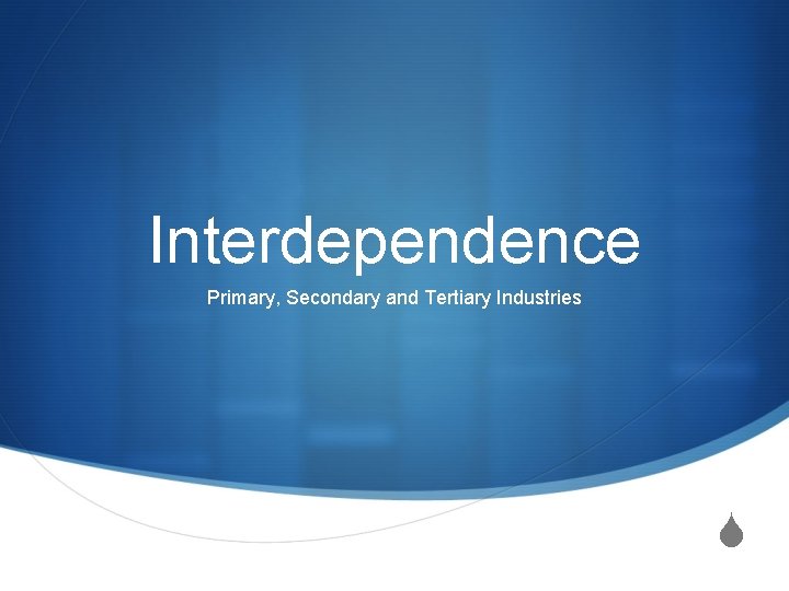 Interdependence Primary, Secondary and Tertiary Industries S 