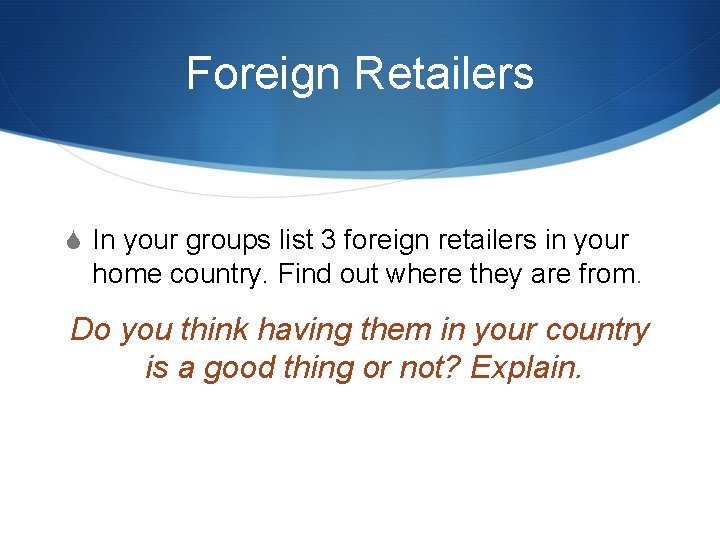 Foreign Retailers S In your groups list 3 foreign retailers in your home country.