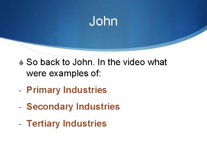 John S So back to John. In the video what were examples of: -