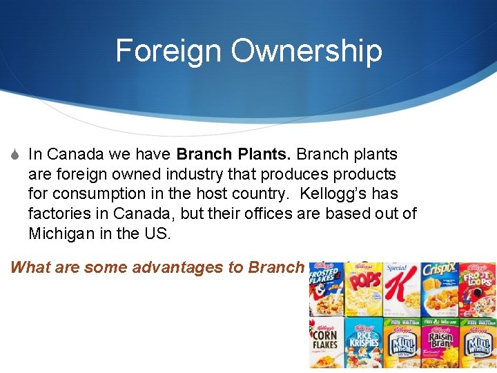 Foreign Ownership S In Canada we have Branch Plants. Branch plants are foreign owned