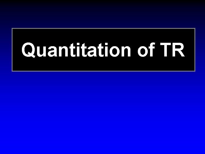 Quantitation of TR Quantitation of TR