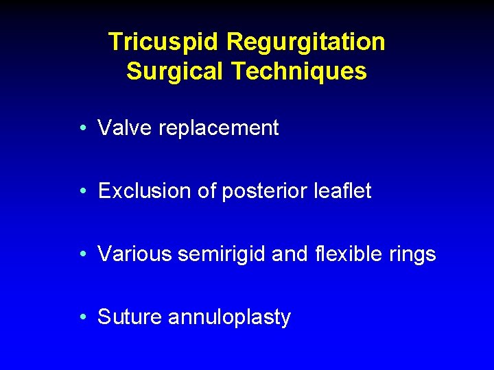 Tricuspid Regurgitation Surgical Techniques • Valve replacement • Exclusion of posterior leaflet • Various Tricuspid Regurgitation Surgical Techniques • Valve replacement • Exclusion of posterior leaflet • Various