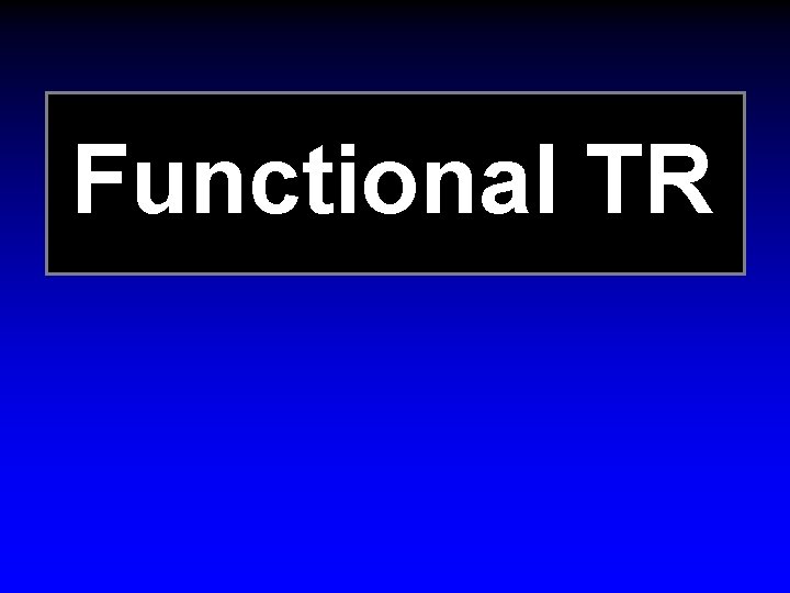 Functional TR Functional TR