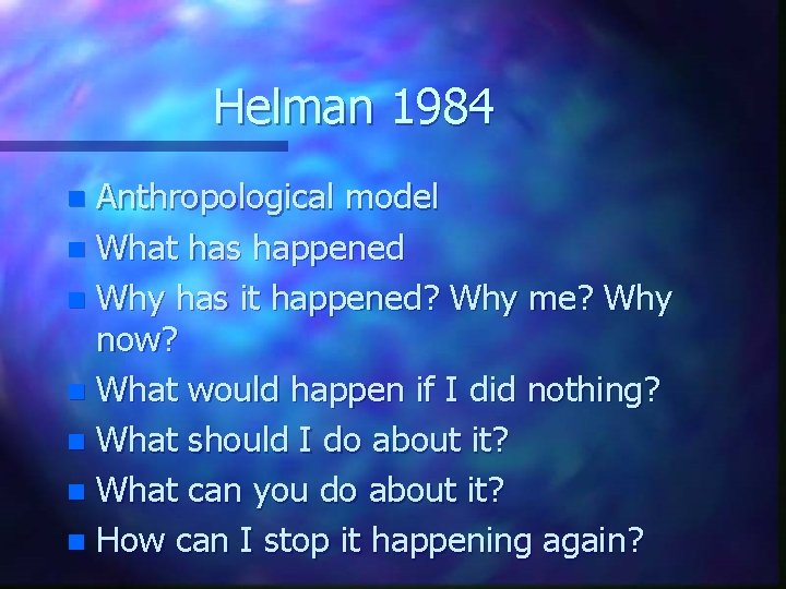 Helman 1984 Anthropological model n What has happened n Why has it happened? Why