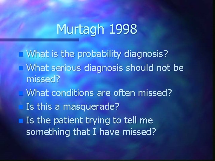 Murtagh 1998 What is the probability diagnosis? n What serious diagnosis should not be