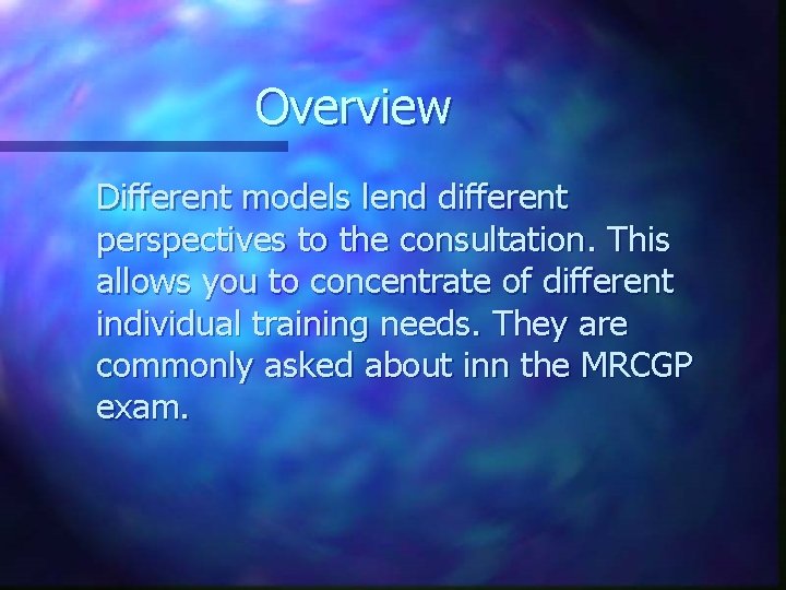 Overview Different models lend different perspectives to the consultation. This allows you to concentrate