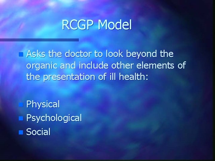 RCGP Model n Asks the doctor to look beyond the organic and include other