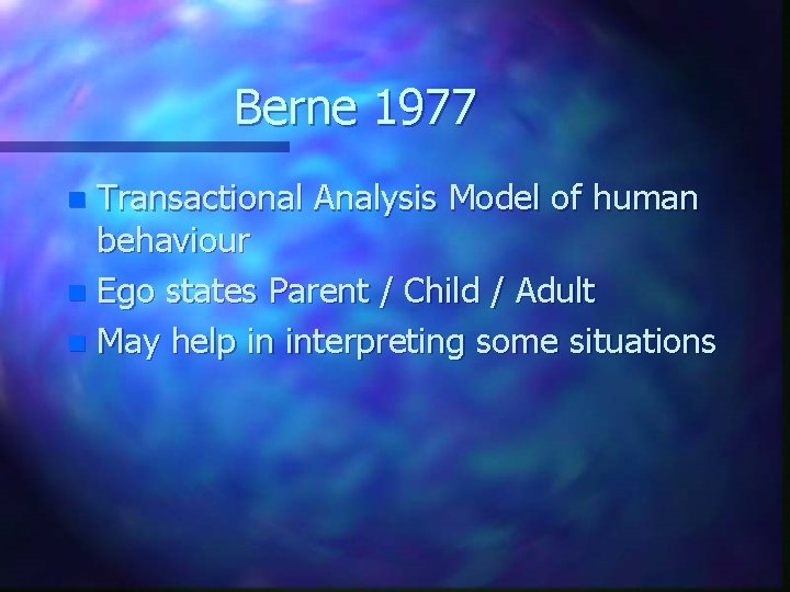 Berne 1977 Transactional Analysis Model of human behaviour n Ego states Parent / Child