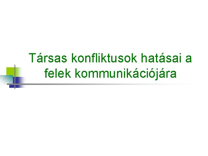 Társas konfliktusok hatásai a felek kommunikációjára Társas konfliktusok hatásai a felek kommunikációjára