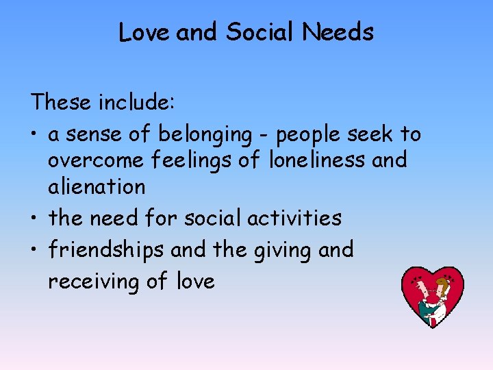 Love and Social Needs These include: • a sense of belonging - people seek