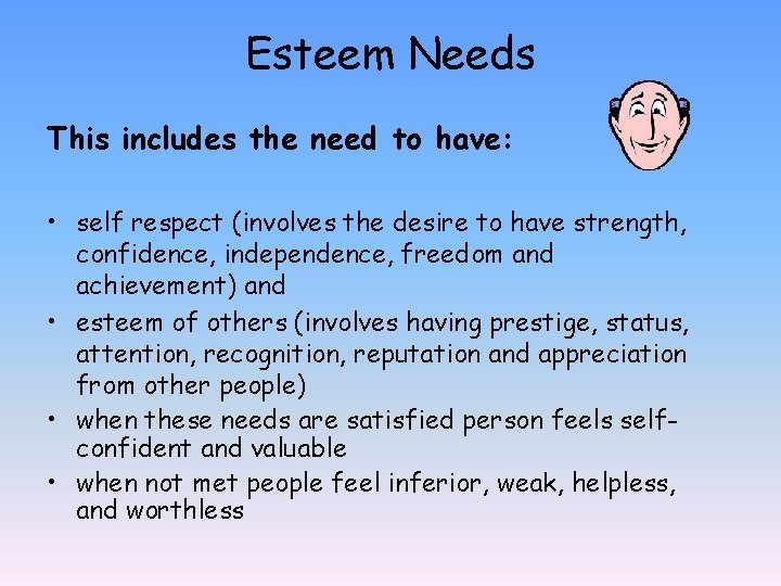 Esteem Needs This includes the need to have: • self respect (involves the desire