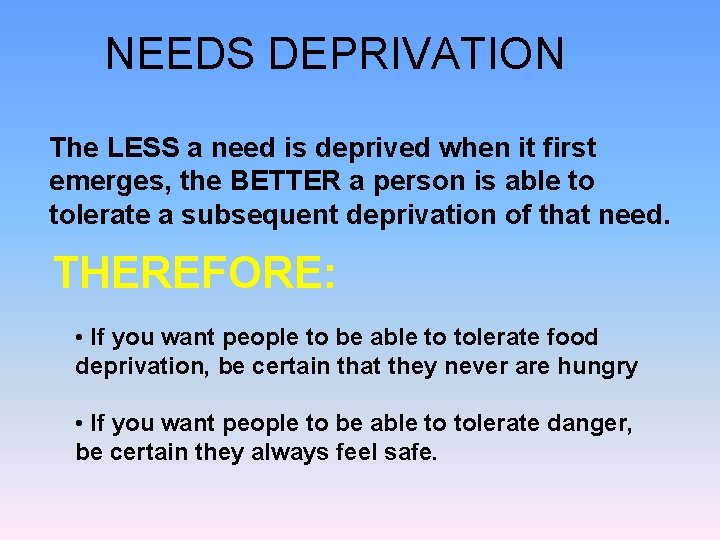 NEEDS DEPRIVATION The LESS a need is deprived when it first emerges, the BETTER