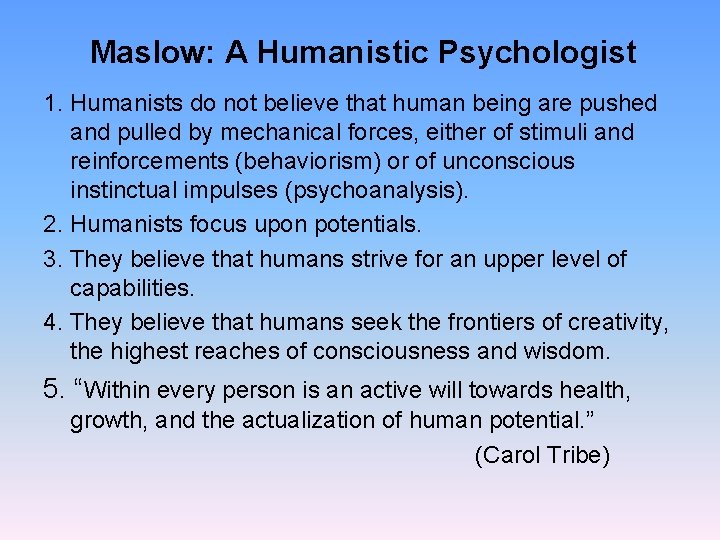 Maslow: A Humanistic Psychologist 1. Humanists do not believe that human being are pushed