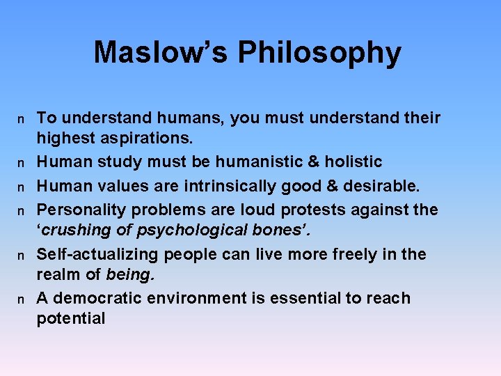 Maslow’s Philosophy n n n To understand humans, you must understand their highest aspirations.