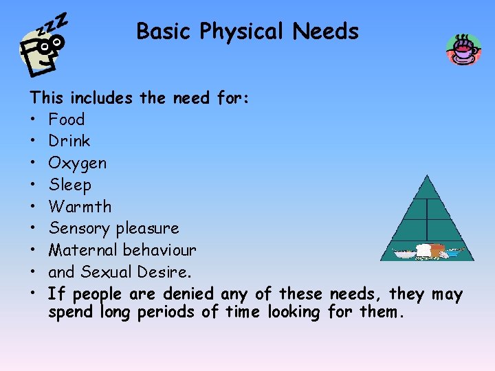 Basic Physical Needs This includes the need for: • Food • Drink • Oxygen