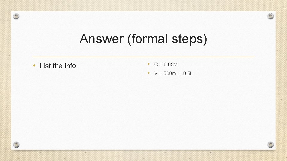 Answer (formal steps) • List the info. • C = 0. 08 M •