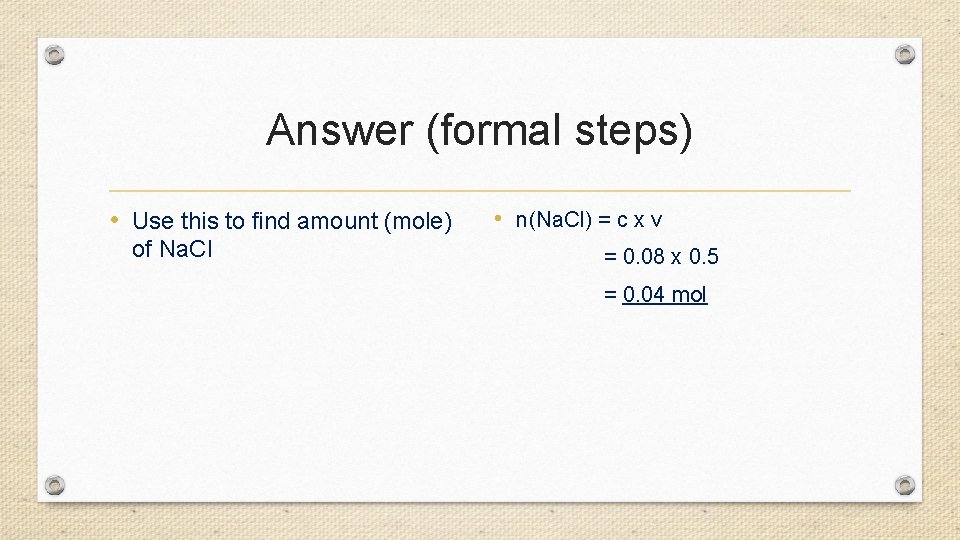 Answer (formal steps) • Use this to find amount (mole) of Na. Cl •