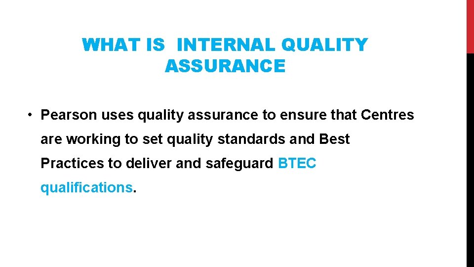 WHAT IS INTERNAL QUALITY ASSURANCE • Pearson uses quality assurance to ensure that Centres
