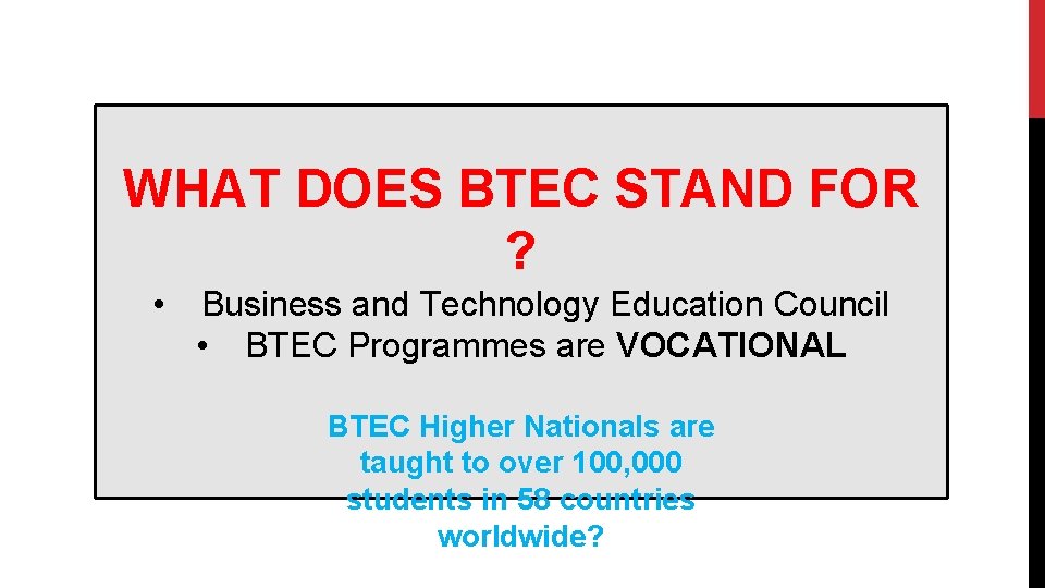 WHAT DOES BTEC STAND FOR ? • Business and Technology Education Council • BTEC