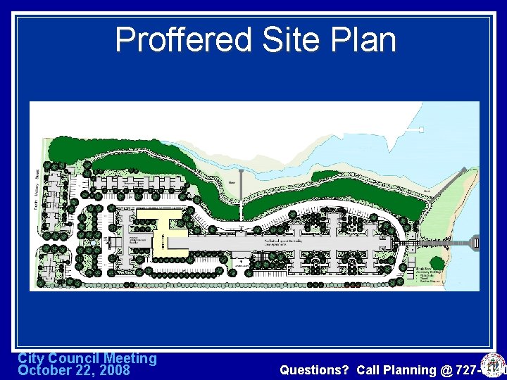 Proffered Site Plan City Council Meeting October 22, 2008 Questions? Call Planning @ 727