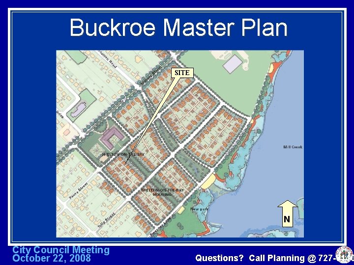 Buckroe Master Plan SITE N N City Council Meeting October 22, 2008 Questions? Call